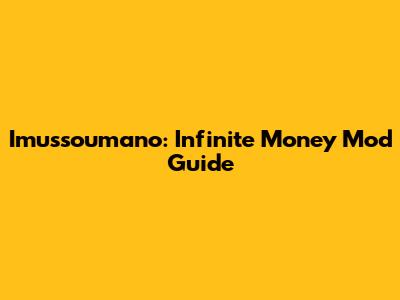 Imussoumano: Infinite Money Mod Guide