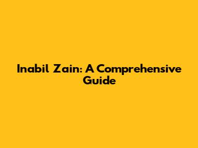 Inabil Zain: A Comprehensive Guide