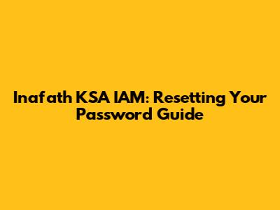 Inafath KSA IAM: Resetting Your Password Guide