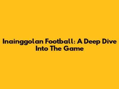 Inainggolan Football: A Deep Dive Into The Game