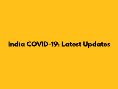 India COVID-19: Latest Updates
