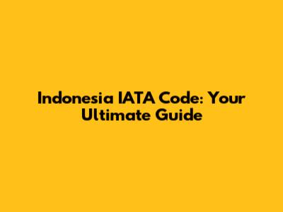 Indonesia IATA Code: Your Ultimate Guide