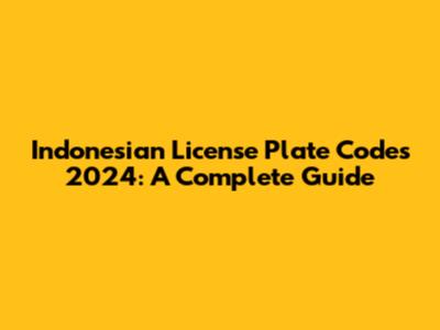 Indonesian License Plate Codes 2024: A Complete Guide