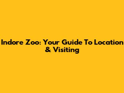 Indore Zoo: Your Guide To Location & Visiting
