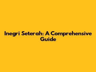 Inegri Seterah: A Comprehensive Guide