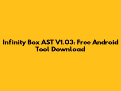 Infinity Box AST V1.03: Free Android Tool Download