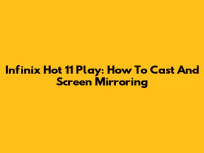 Infinix Hot 11 Play: How To Cast And Screen Mirroring