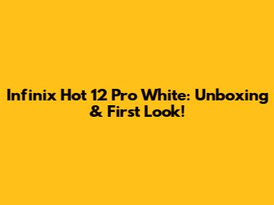 Infinix Hot 12 Pro White: Unboxing & First Look!