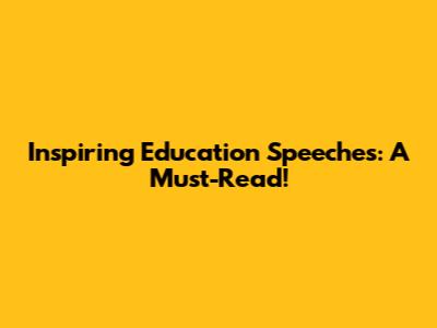 Inspiring Education Speeches: A Must-Read!
