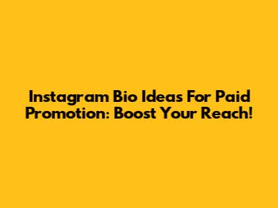 Instagram Bio Ideas For Paid Promotion: Boost Your Reach!