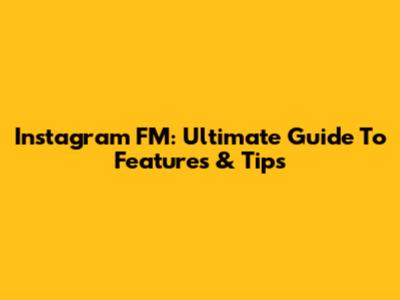 Instagram FM: Ultimate Guide To Features & Tips