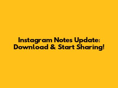 Instagram Notes Update: Download & Start Sharing!