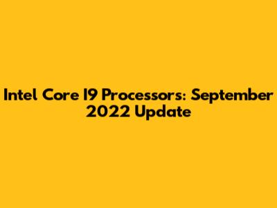 Intel Core I9 Processors: September 2022 Update