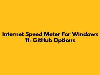 Internet Speed Meter For Windows 11: GitHub Options