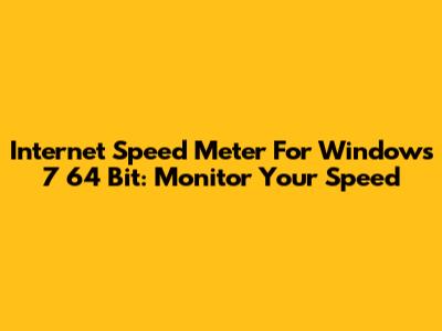 Internet Speed Meter For Windows 7 64 Bit: Monitor Your Speed