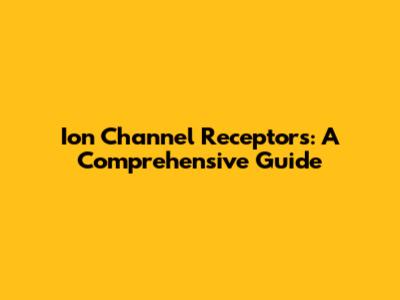 Ion Channel Receptors: A Comprehensive Guide