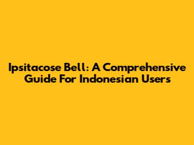 Ipsitacose Bell: A Comprehensive Guide For Indonesian Users