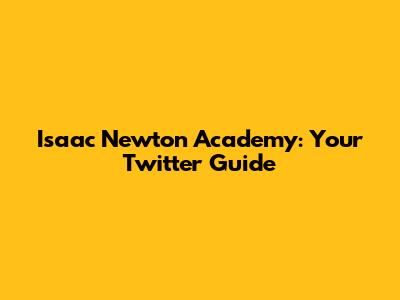 Isaac Newton Academy: Your Twitter Guide