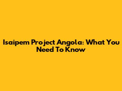 Isaipem Project Angola: What You Need To Know