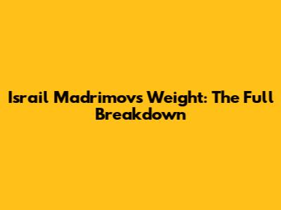 Israil Madrimov's Weight: The Full Breakdown