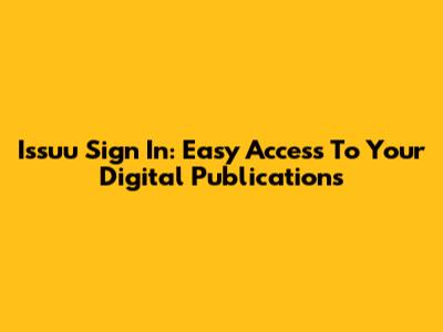 Issuu Sign In: Easy Access To Your Digital Publications