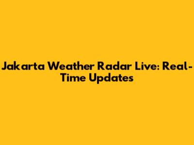 Jakarta Weather Radar Live: Real-Time Updates