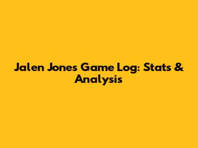 Jalen Jones Game Log: Stats & Analysis