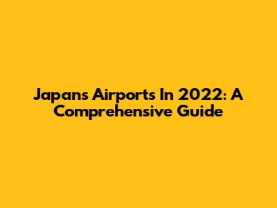 Japan's Airports In 2022: A Comprehensive Guide