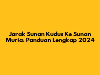 Jarak Sunan Kudus Ke Sunan Muria: Panduan Lengkap 2024