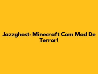 Jazzghost: Minecraft Com Mod De Terror!