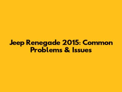 Jeep Renegade 2015: Common Problems & Issues