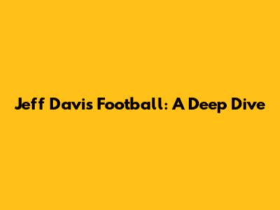 Jeff Davis Football: A Deep Dive