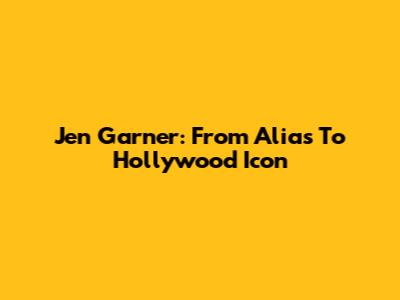 Jen Garner: From Alias To Hollywood Icon