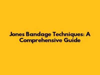 Jones Bandage Techniques: A Comprehensive Guide