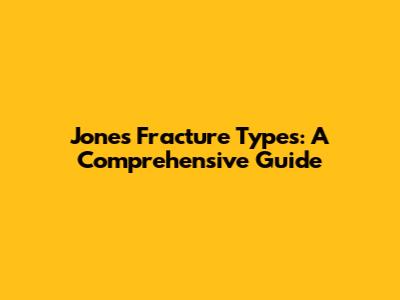 Jones Fracture Types: A Comprehensive Guide