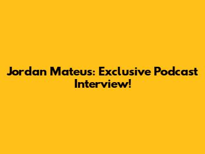 Jordan Mateus: Exclusive Podcast Interview!
