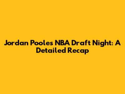Jordan Poole's NBA Draft Night: A Detailed Recap