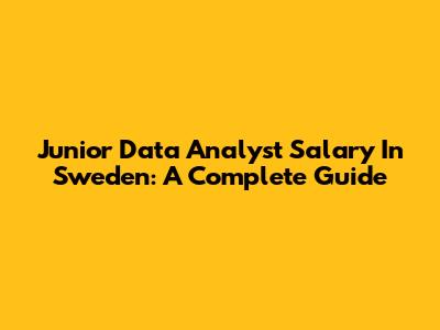 Junior Data Analyst Salary In Sweden: A Complete Guide