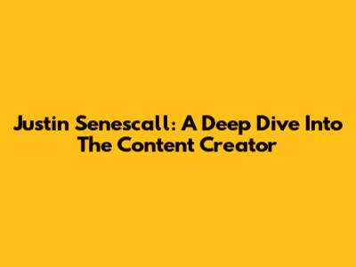 Justin Senescall: A Deep Dive Into The Content Creator