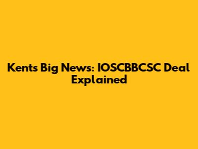 Kent's Big News: IOSCBBCSC Deal Explained