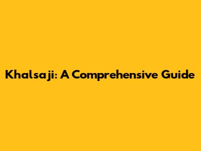 Khalsaji: A Comprehensive Guide