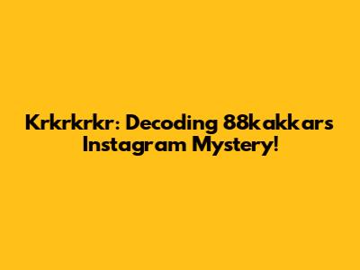 Krkrkrkr: Decoding 88kakkar's Instagram Mystery!