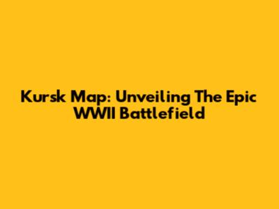 Kursk Map: Unveiling The Epic WWII Battlefield