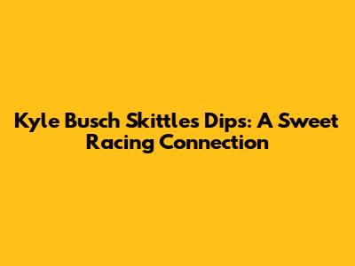 Kyle Busch Skittles Dips: A Sweet Racing Connection