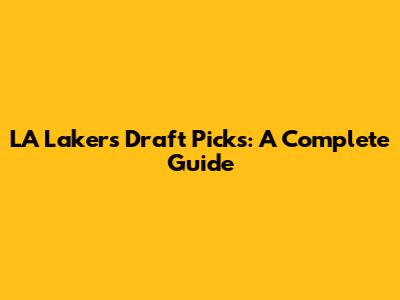 LA Lakers Draft Picks: A Complete Guide