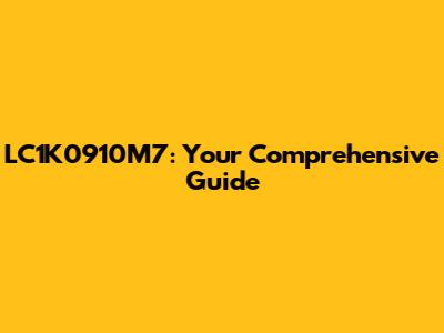LC1K0910M7: Your Comprehensive Guide