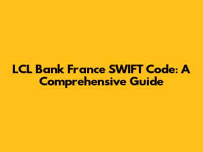 LCL Bank France SWIFT Code: A Comprehensive Guide