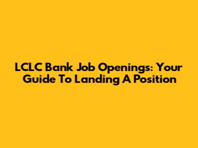 LCLC Bank Job Openings: Your Guide To Landing A Position