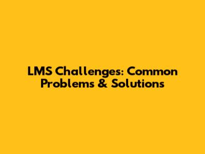 LMS Challenges: Common Problems & Solutions