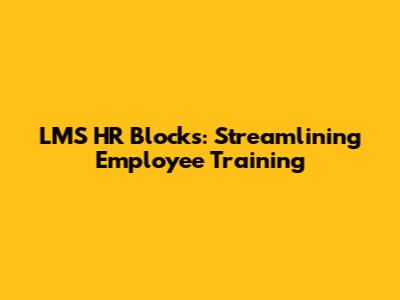 LMS HR Blocks: Streamlining Employee Training